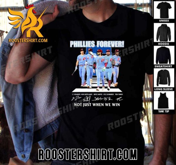 Premium Phillies Forever Philadelphia Phillies Not Just When We Win Signatures Unisex T-Shirt