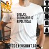 Quality Dallas Our Mayor Is Bipolitical Unisex T-Shirt