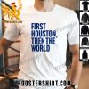 Quality First Houston, Then The World Unisex T-Shirt