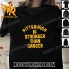 Quality Pittsburgh Is Stronger Than Cancer Unisex T-Shirt
