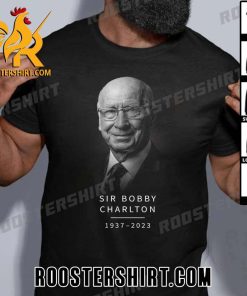 Quality Rest In Peace Sir Bobby Charlton 1937-2023 T-Shirt