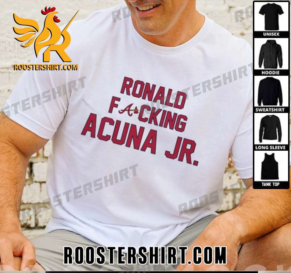 Quality Ronald Fucking Acuna Jr. Atlanta Braves Unisex T-Shirt