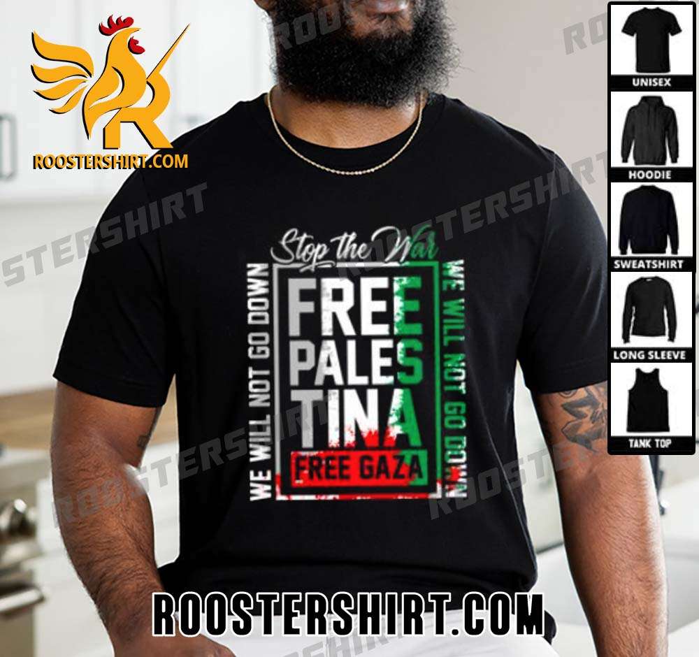 Quality We Will Not Go Down Stop The War Free Palestina T-Shirt