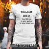 You Just Died The 10th Pic In Your Gallery Is What Killed You T-Shirt