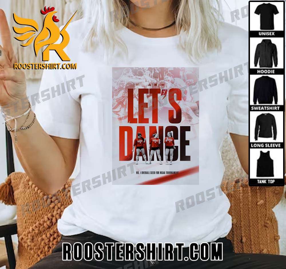 Lets Dance Nebraska Huskers Volleyball No1 Overall Seed For NCAA Tournament T-Shirt