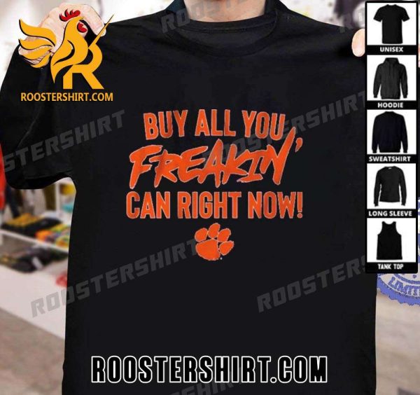 Premium Clemson Tigers Buy All You Freakin’ Can Right Now Unisex T-Shirt