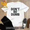Premium Don’t Be Dumb Unisex T-Shirt