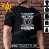 Premium If You Stand By Them During The Bad Times You Deserve To Be There During The Good Times Las Vegas Raiders Stay Loyal Unisex T-Shirt