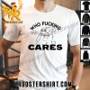 Buy Now Who Fucking Cares Not Me Classic T-Shirt