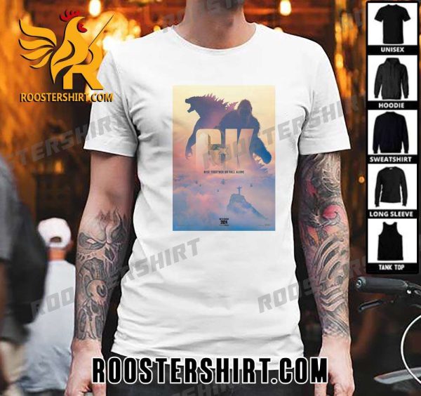 Hot Trend Godzilla x Kong Rise Together Or Fall Alone 2024 T-Shirt