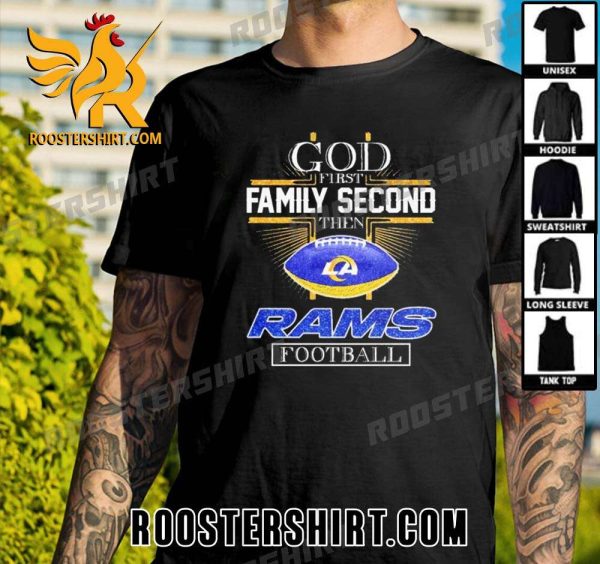 Premium God First Family Second Then Los Angeles Rams Football 2023 Unisex T-Shirt
