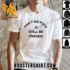 Quality Can’t We Fuck And Still Be Friends Classic T-Shirt