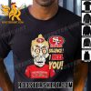 Quality NFL San Francisco 49ers Jeff Dunham Haters Silence! I Keel You Classic T-Shirt