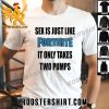 Quality Sex Is Just Like It Only Takes Fortnite Two Pumps Unisex T-Shirt
