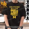 Quality Yes I’m Old But I Saw Back 2 Back 2 Back Big Ten Champions Michigan Wolverines Classic T-Shirt