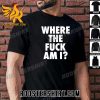 Premium Where The Fuck Am I Unisex T-Shirt
