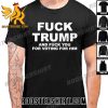 Quality Fuck Trump And Fuck You For Voting For Him Unisex T-Shirt