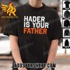 Quality Hader Is Your Father Houston Astros Unisex T-Shirt