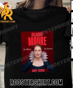 Quality Julianne Moore The Mother The Schemer Mary And George T-Shirt