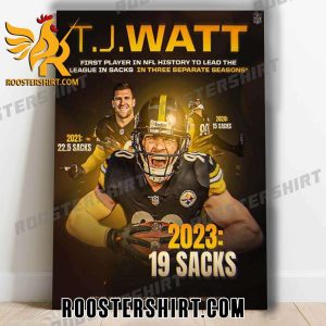 Quality TJ Watt Is The First Player In NFL History To Lead The League In Sacks In Three Separate Seasons Poster Canvas