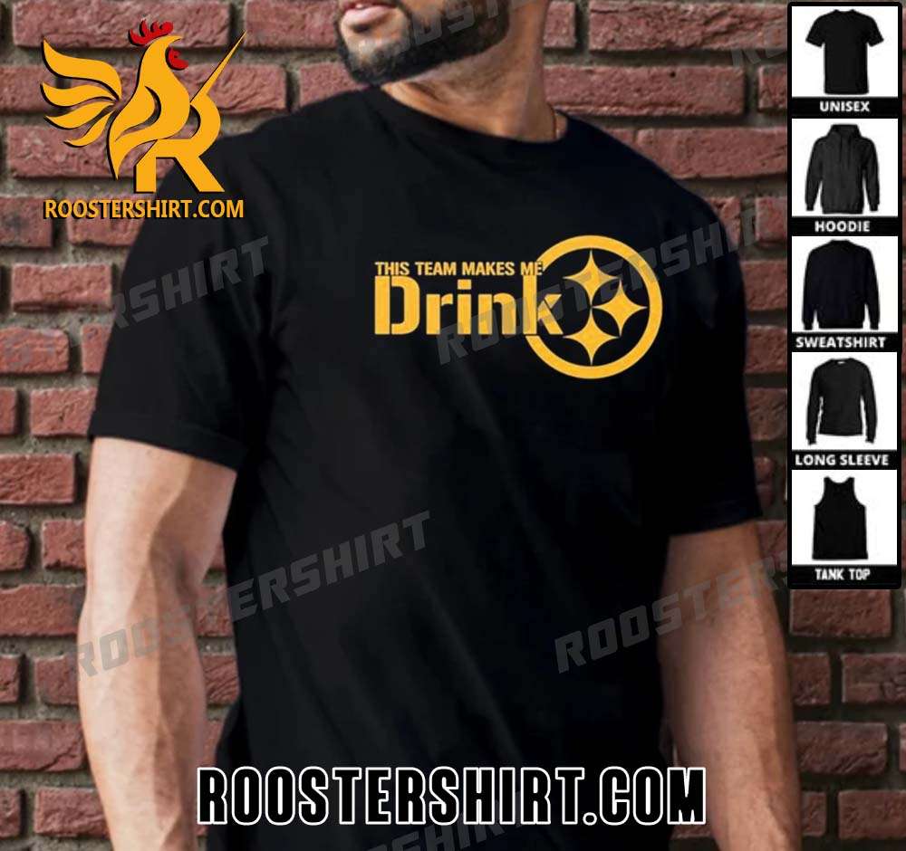 Quality This Team Makes Me Drink Pittsburgh Steelers Unisex T-Shirt