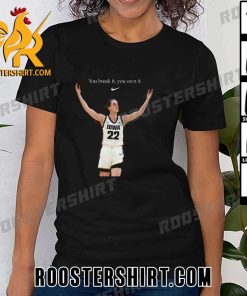 Nike’s tribute to Caitlin Clark You Break It You Own It T-Shirt