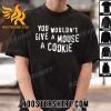 Premium You Wouldn’t Give A Mouse A Cookie Unisex T-Shirt