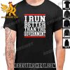 Premium Collection I Run Better Than The Government Unisex Shirt