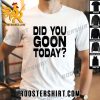 Premium Did You Goon Today Unisex Shirt